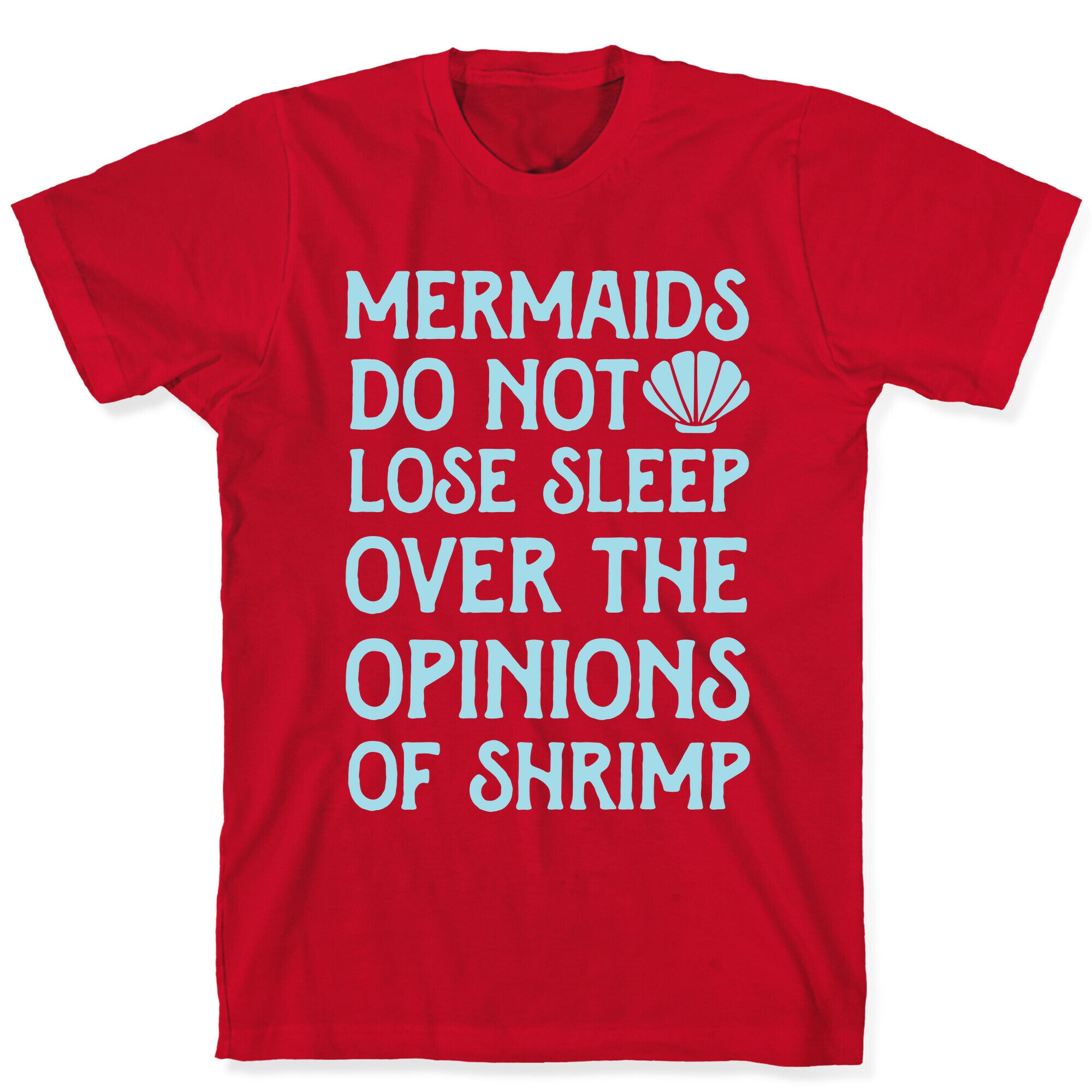 Mermaids Do Not Lose Sleep Over The Opinions Of Shrimp T-Shirt
